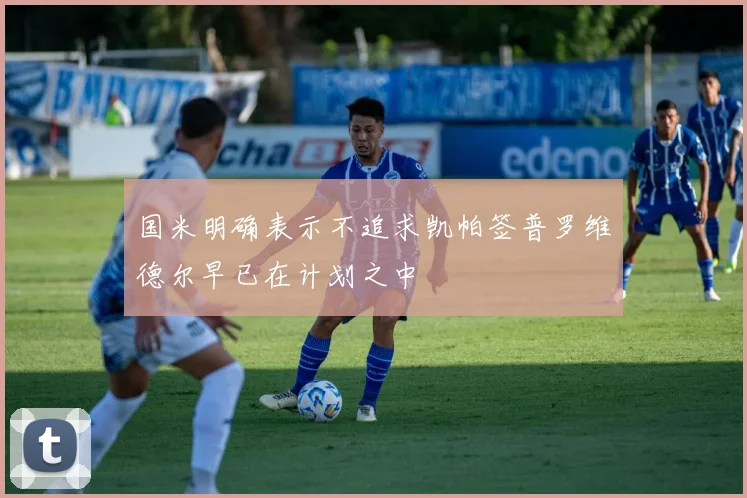 国米明确表示不追求凯帕签普罗维德尔早已在计划之中